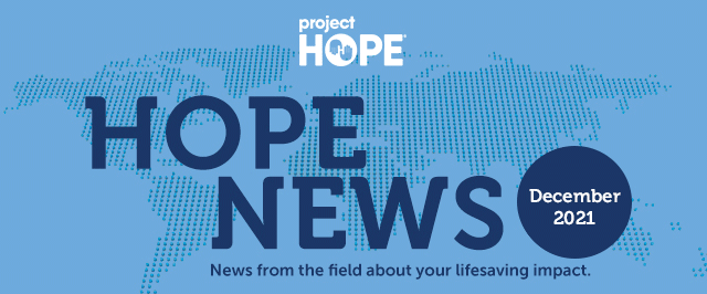 Your December 2021 Project HOPE News - the latest from the field on your lifesaving impact