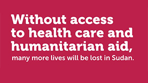 A graphic of a plain red background with white text reading, Without access to health care and humanitarian aid, many more lives will be lost in Sudan.