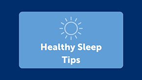 A graphic of a light blue background with a white icon of a sun and white text reading, Healthy Sleep Tips.