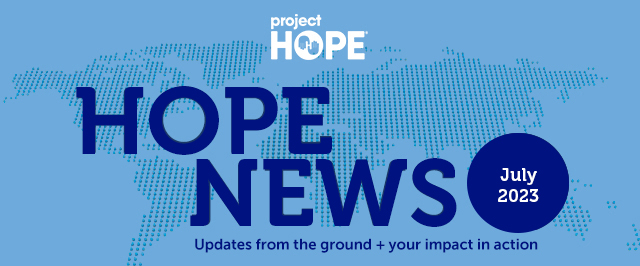 Your July 2023 Project HOPE News - Updates from the ground + your impact in action