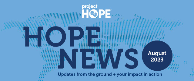 Your August 2023 Project HOPE News - Updates from the ground + your impact in action